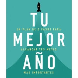 Tu Mejor Año, un Plan de Cinco Pasos Para Alcanzar tus Metas más Importantes de Michael Hyatt