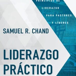 Liderazgo Práctico: Los mejores principios de liderazgo para pastores y líderes