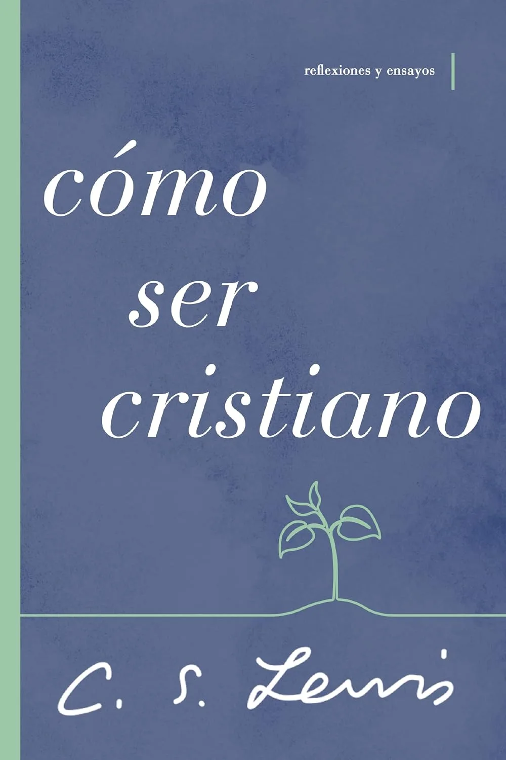 Cómo ser cristiano Reflexiones y Ensayos